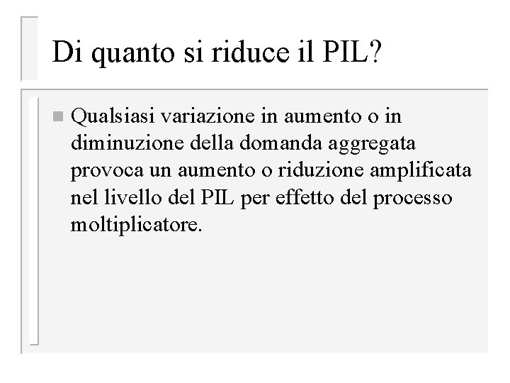 Di quanto si riduce il PIL? n Qualsiasi variazione in aumento o in diminuzione