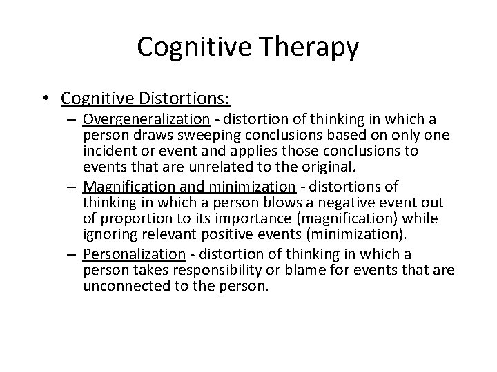 Cognitive Therapy • Cognitive Distortions: – Overgeneralization - distortion of thinking in which a