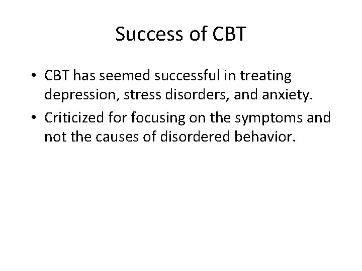 Success of CBT • CBT has seemed successful in treating depression, stress disorders, and