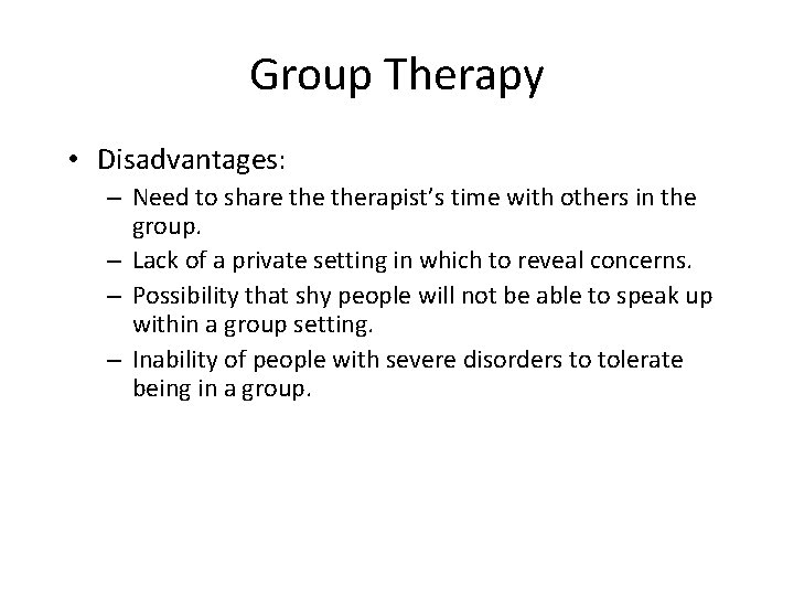 Group Therapy • Disadvantages: – Need to share therapist’s time with others in the