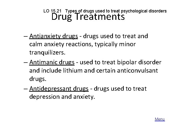 LO 15. 21 Types of drugs used to treat psychological disorders Drug Treatments –