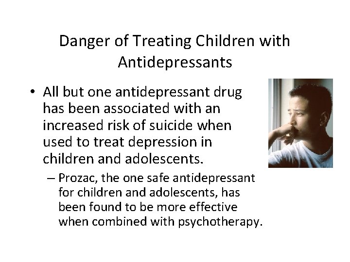 Danger of Treating Children with Antidepressants • All but one antidepressant drug has been