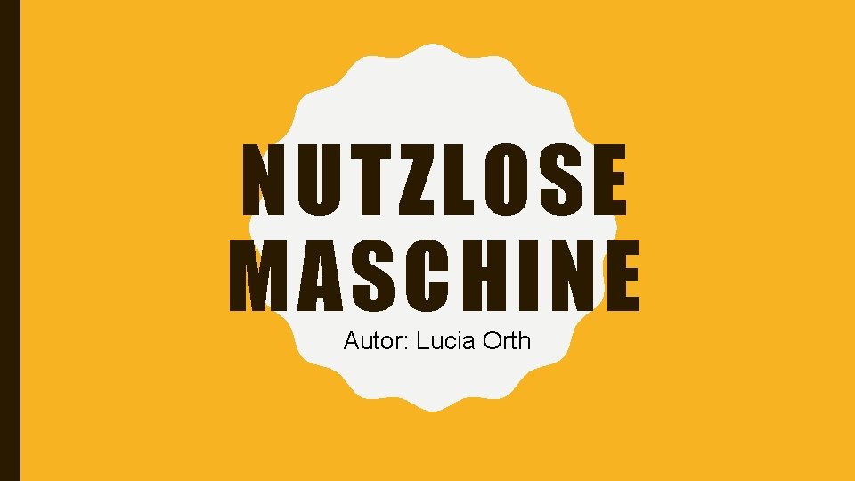 NUTZLOSE MASCHINE Autor: Lucia Orth 