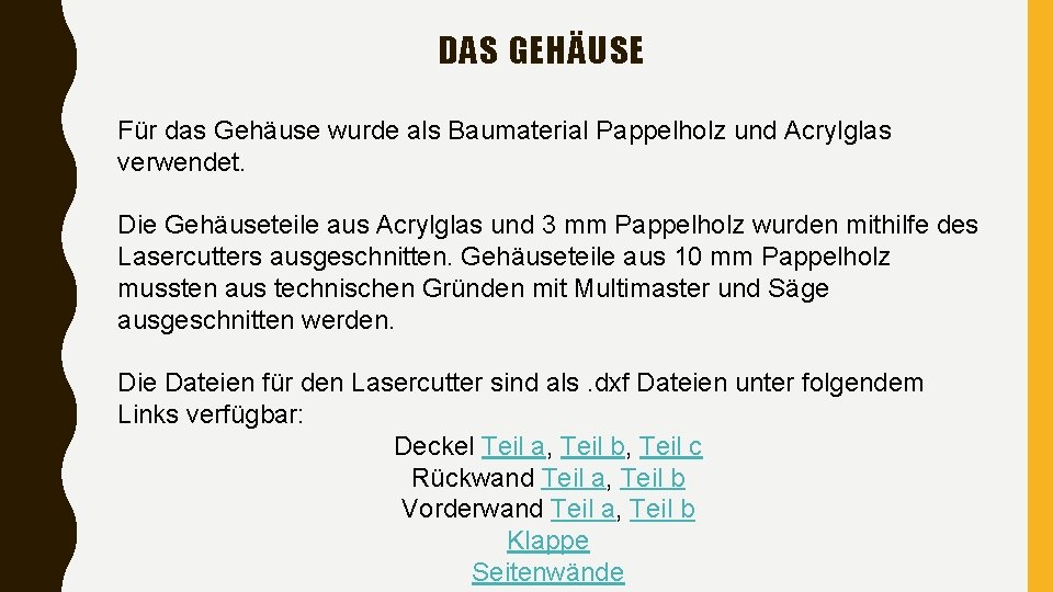 DAS GEHÄUSE Für das Gehäuse wurde als Baumaterial Pappelholz und Acrylglas verwendet. Die Gehäuseteile