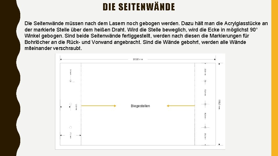 DIE SEITENWÄNDE Die Seitenwände müssen nach dem Lasern noch gebogen werden. Dazu hält man