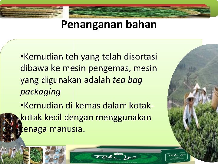 Penanganan bahan • Kemudian teh yang telah disortasi dibawa ke mesin pengemas, mesin yang