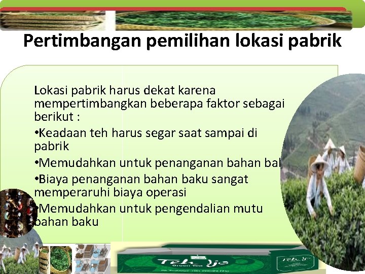 Pertimbangan pemilihan lokasi pabrik Lokasi pabrik harus dekat karena mempertimbangkan beberapa faktor sebagai berikut