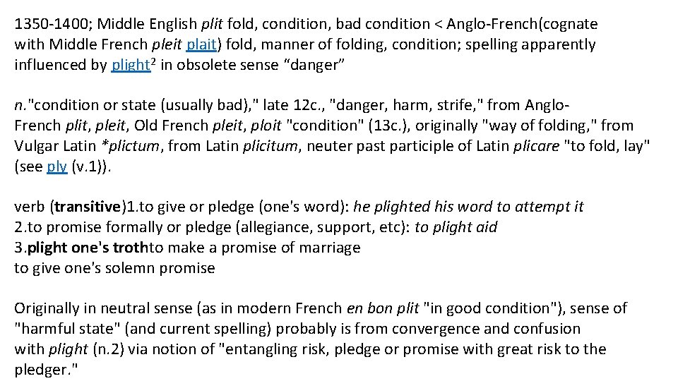 1350 -1400; Middle English plit fold, condition, bad condition < Anglo-French(cognate with Middle French