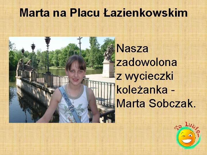 Marta na Placu Łazienkowskim Nasza zadowolona z wycieczki koleżanka Marta Sobczak. 