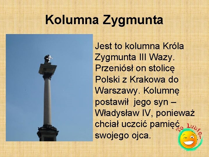 Kolumna Zygmunta Jest to kolumna Króla Zygmunta III Wazy. Przeniósł on stolicę Polski z