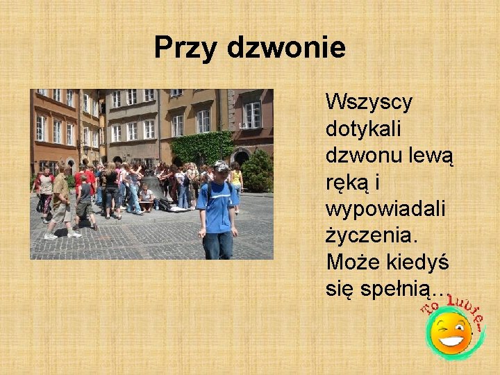 Przy dzwonie Wszyscy dotykali dzwonu lewą ręką i wypowiadali życzenia. Może kiedyś się spełnią…