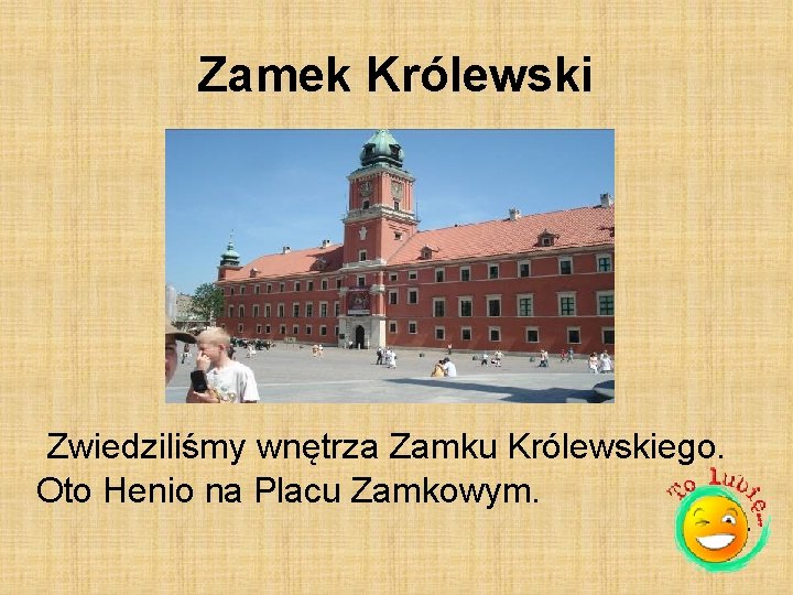 Zamek Królewski Zwiedziliśmy wnętrza Zamku Królewskiego. Oto Henio na Placu Zamkowym. 