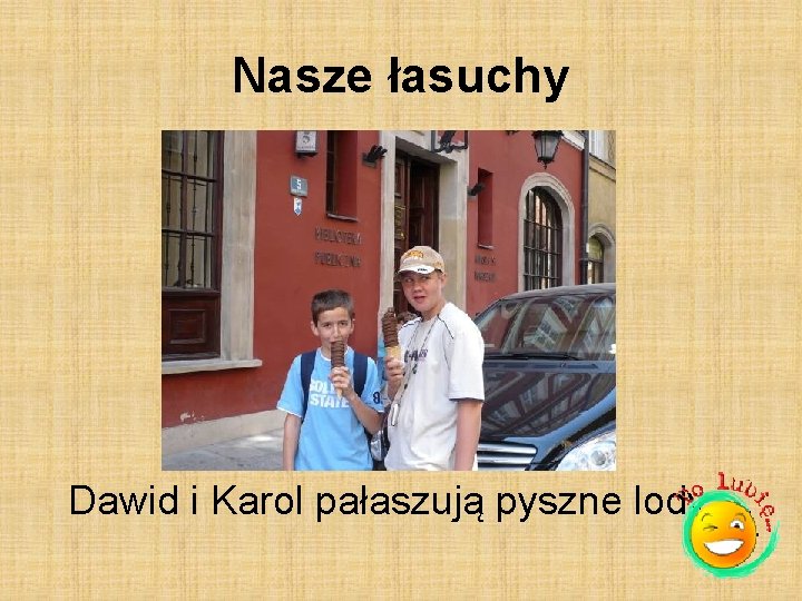 Nasze łasuchy Dawid i Karol pałaszują pyszne lody … 