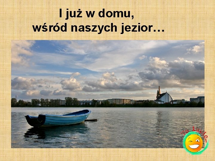 I już w domu, wśród naszych jezior… 