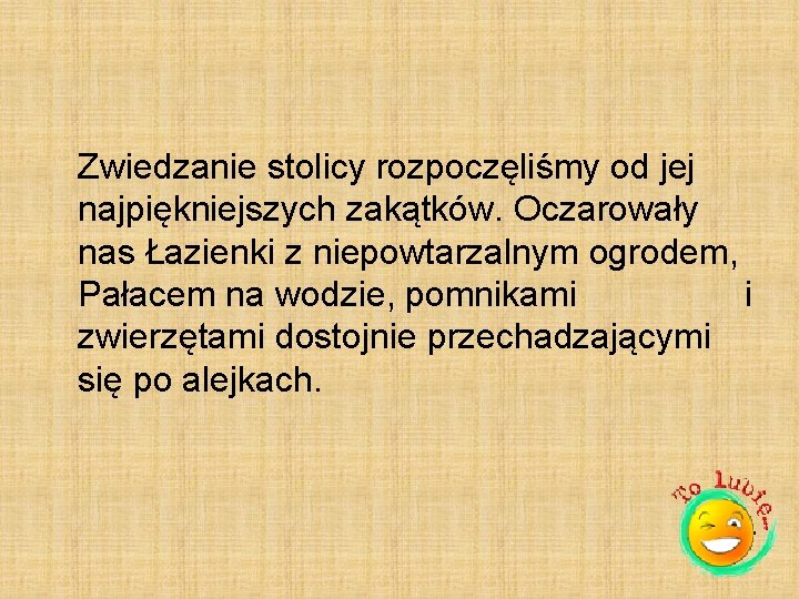 Zwiedzanie stolicy rozpoczęliśmy od jej najpiękniejszych zakątków. Oczarowały nas Łazienki z niepowtarzalnym ogrodem, Pałacem