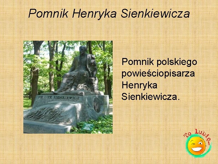 Pomnik Henryka Sienkiewicza Pomnik polskiego powieściopisarza Henryka Sienkiewicza. Pomnik Henryka Sienkiewicza Pomnik polskiego powieściopisarza Henryka Sienkiewicza.