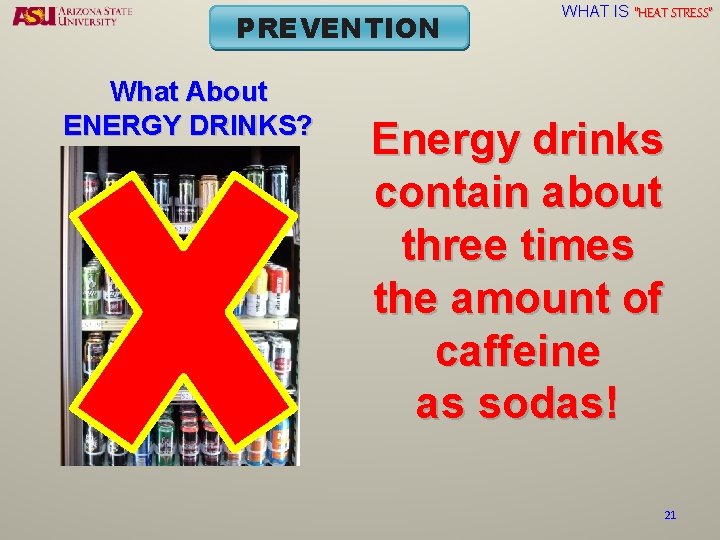 PREVENTION What About ENERGY DRINKS? WHAT IS “HEAT STRESS” Energy drinks contain about three
