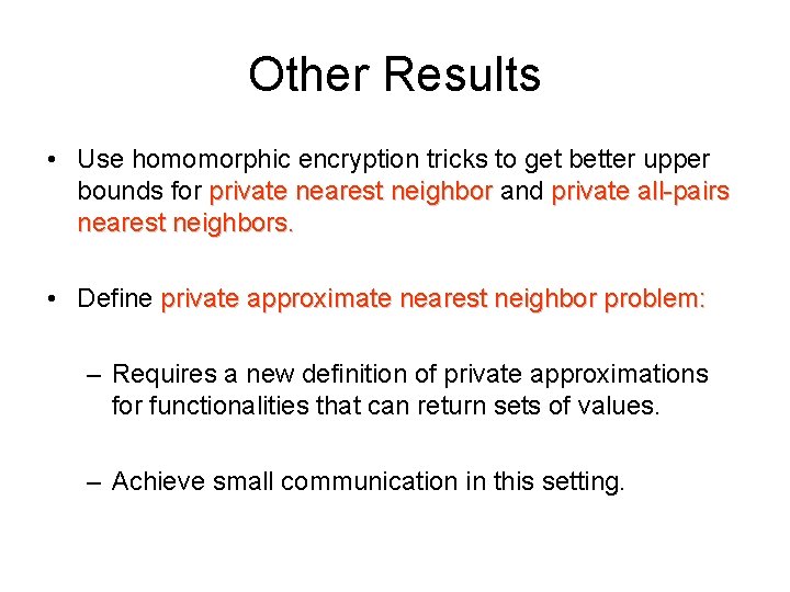 Other Results • Use homomorphic encryption tricks to get better upper bounds for private Other Results • Use homomorphic encryption tricks to get better upper bounds for private