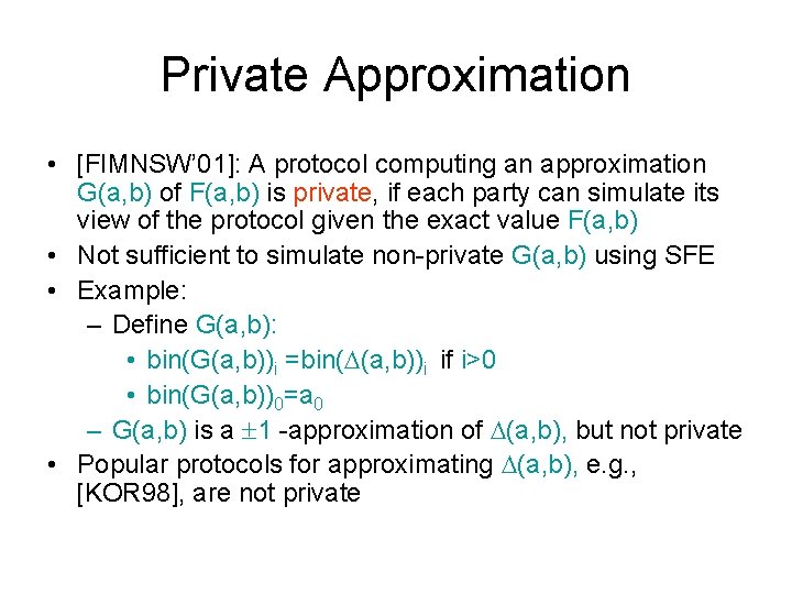 Private Approximation • [FIMNSW’ 01]: A protocol computing an approximation G(a, b) of F(a,
