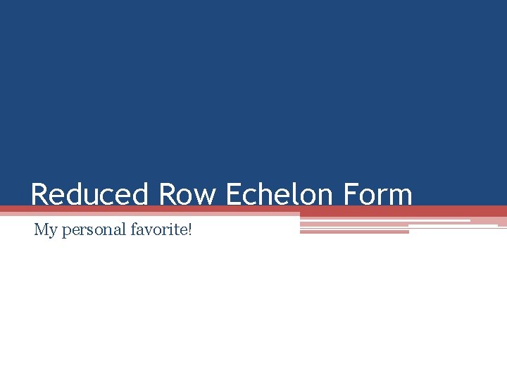 Reduced Row Echelon Form My personal favorite! 