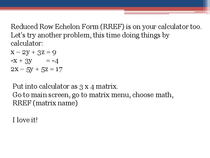 Reduced Row Echelon Form (RREF) is on your calculator too. Let’s try another problem,