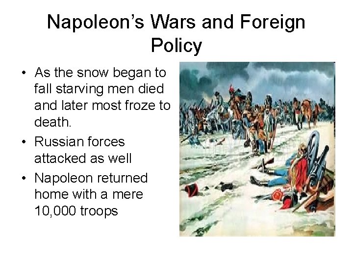 Napoleon’s Wars and Foreign Policy • As the snow began to fall starving men