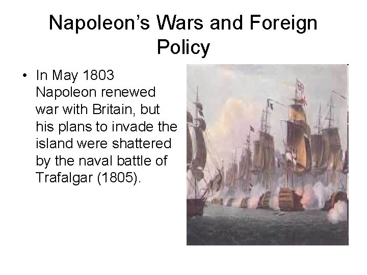 Napoleon’s Wars and Foreign Policy • In May 1803 Napoleon renewed war with Britain,