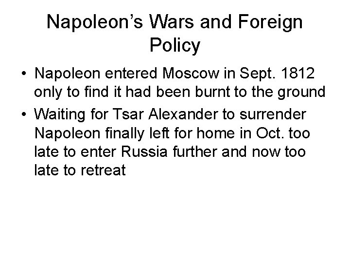 Napoleon’s Wars and Foreign Policy • Napoleon entered Moscow in Sept. 1812 only to