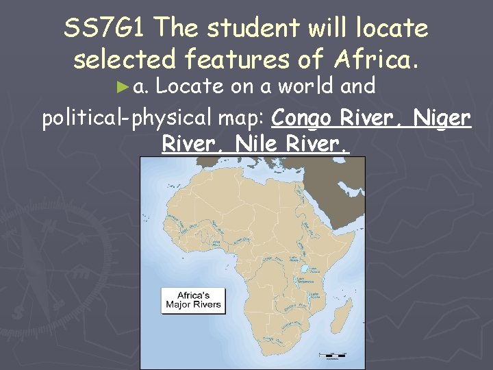 SS 7 G 1 The student will locate selected features of Africa. ► a.