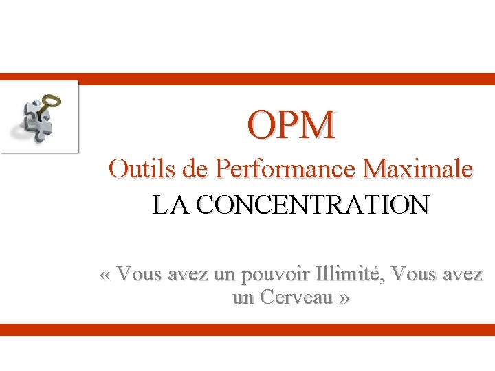 OPM Outils de Performance Maximale LA CONCENTRATION « Vous avez un pouvoir Illimité, Vous