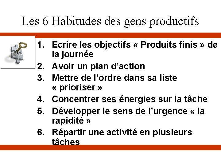 Les 6 Habitudes gens productifs 1. Ecrire les objectifs « Produits finis » de