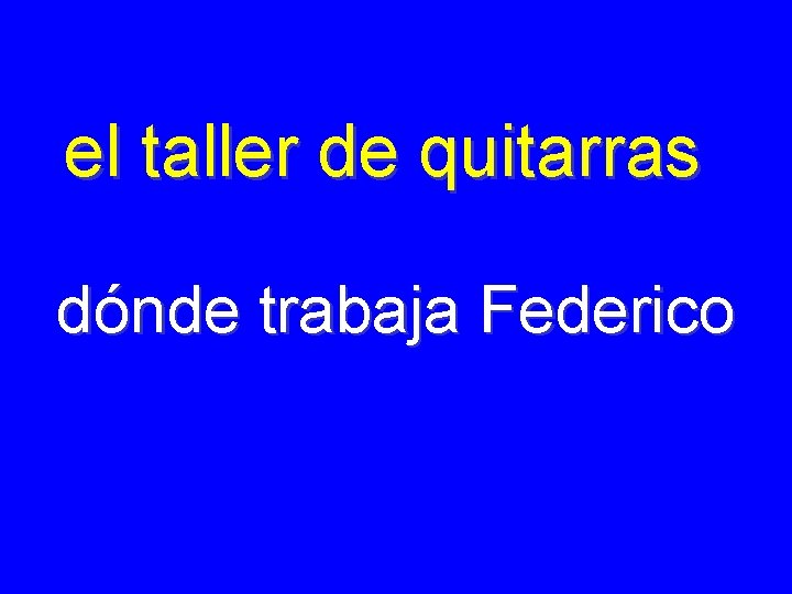 el taller de quitarras dónde trabaja Federico 