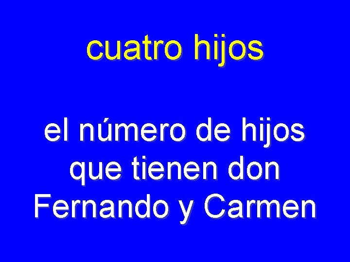 cuatro hijos el número de hijos que tienen don Fernando y Carmen 