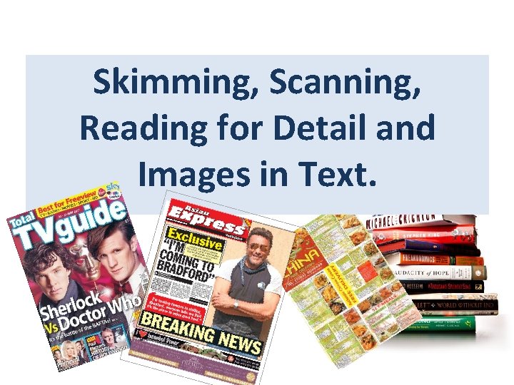 Skimming, Scanning, Reading for Detail and Images in Text. 