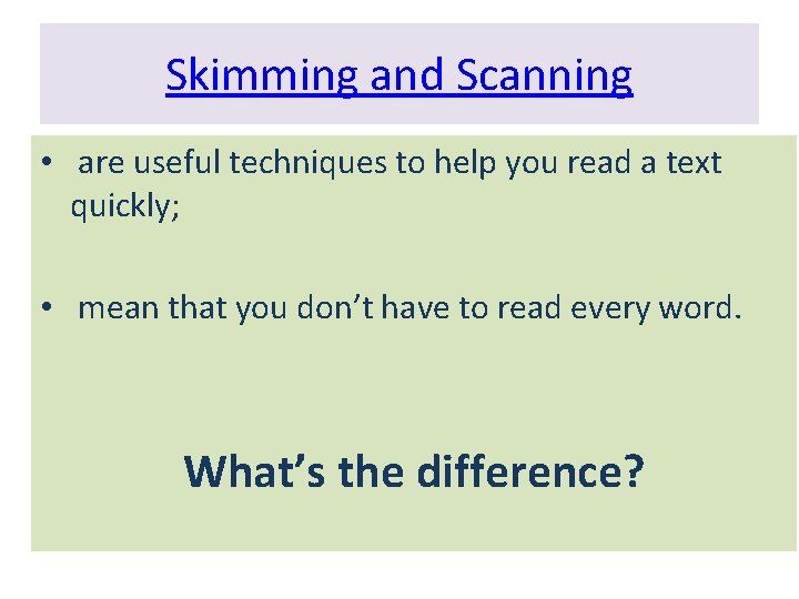 Skimming and Scanning • are useful techniques to help you read a text quickly;