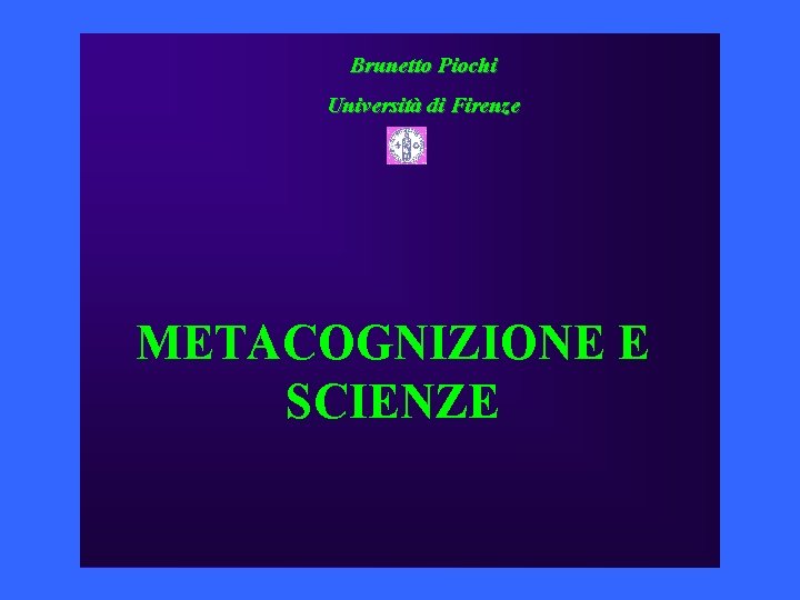 Brunetto Piochi Università di Firenze METACOGNIZIONE E SCIENZE 