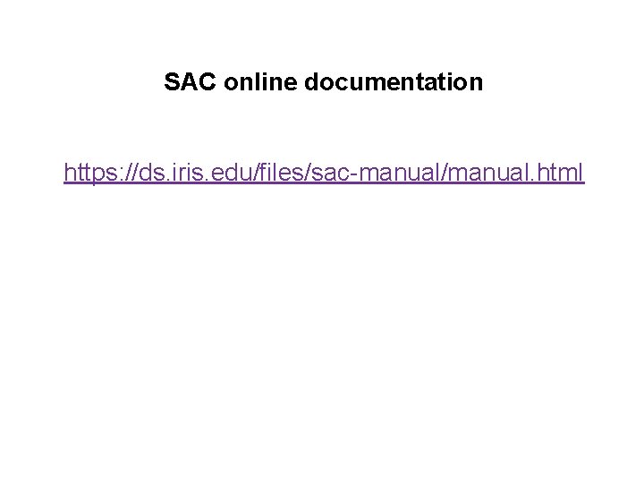 SAC online documentation https: //ds. iris. edu/files/sac-manual/manual. html 