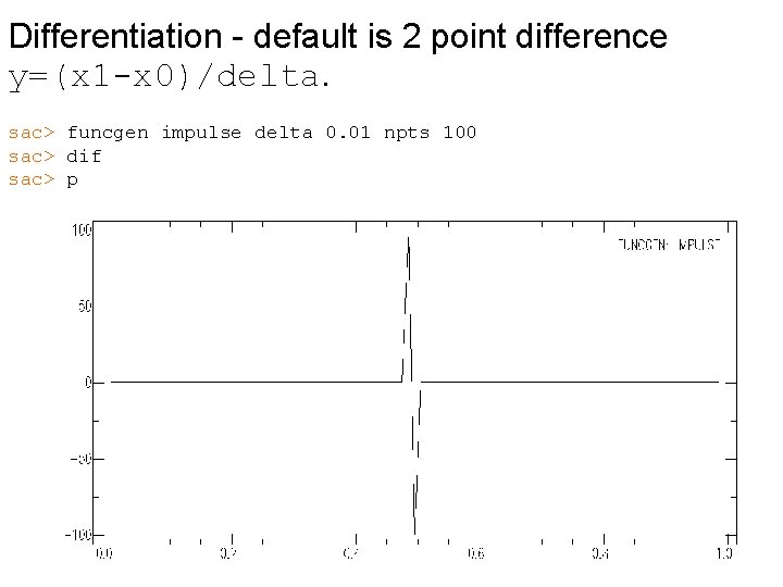 Differentiation - default is 2 point difference y=(x 1 -x 0)/delta. sac> funcgen impulse