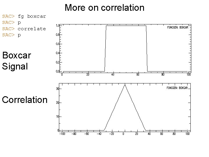 More on correlation SAC> fg boxcar p correlate p Boxcar Signal Correlation 