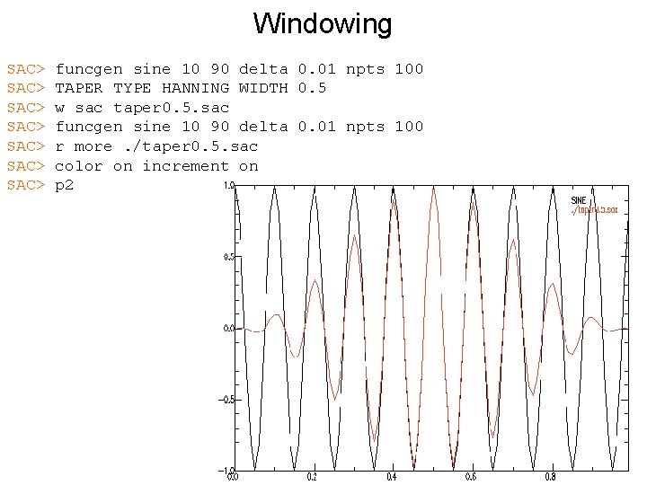 Windowing SAC> SAC> funcgen sine 10 90 delta 0. 01 npts 100 TAPER TYPE