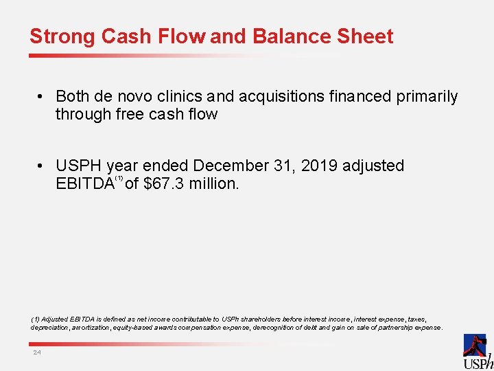 Strong Cash Flow and Balance Sheet • Both de novo clinics and acquisitions financed