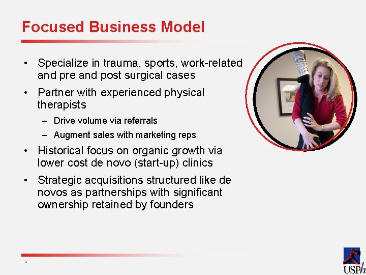 Focused Business Model • Specialize in trauma, sports, work-related and pre and post surgical