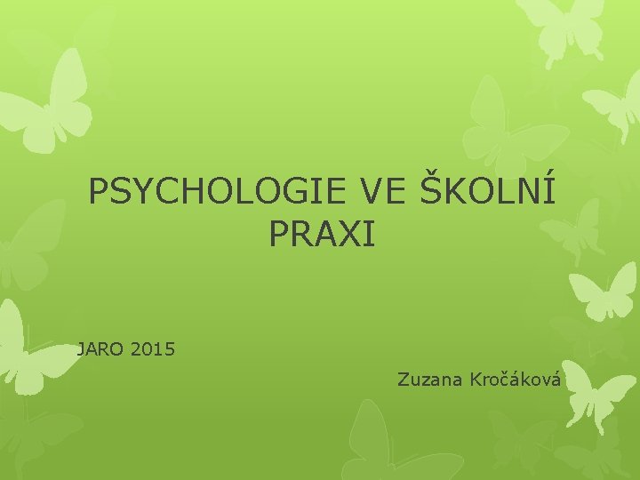 PSYCHOLOGIE VE ŠKOLNÍ PRAXI JARO 2015 Zuzana Kročáková 
