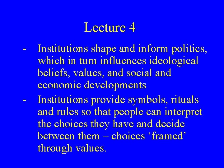 Lecture 4 - Institutions shape and inform politics, which in turn influences ideological beliefs,