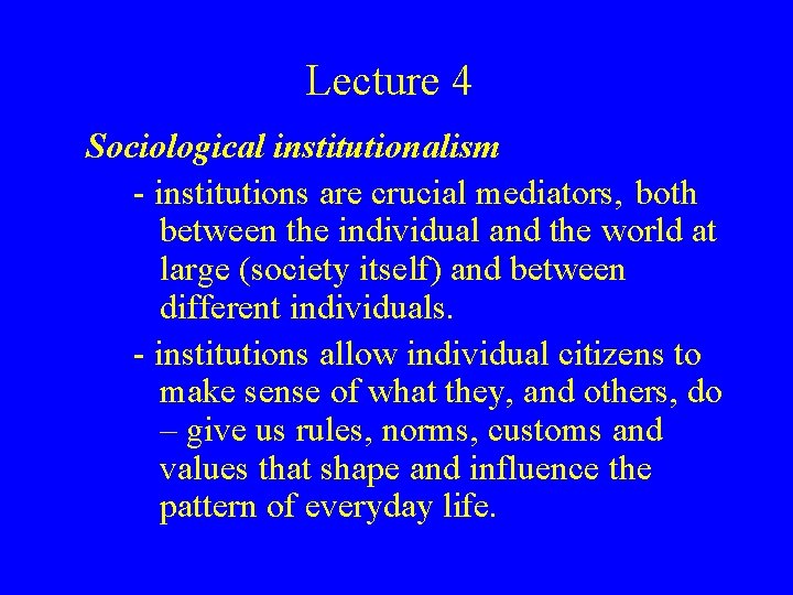 Lecture 4 Sociological institutionalism - institutions are crucial mediators, both between the individual and