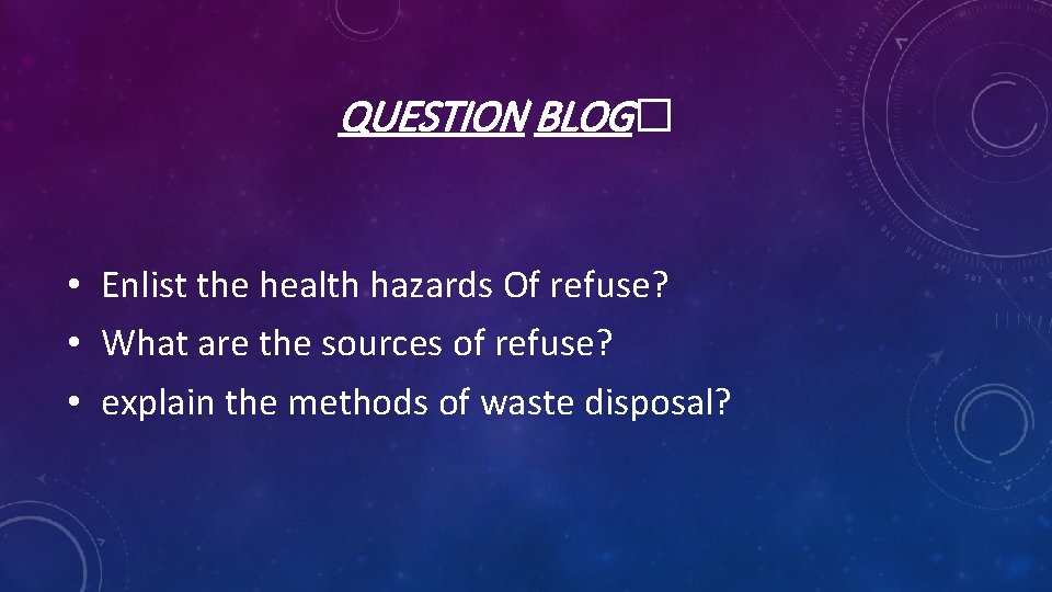 QUESTION BLOG� • Enlist the health hazards Of refuse? • What are the sources