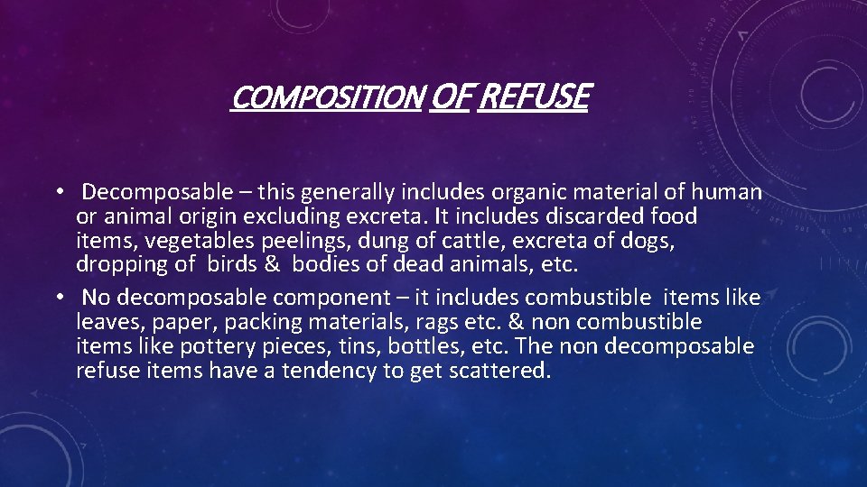 COMPOSITION OF REFUSE • Decomposable – this generally includes organic material of human or