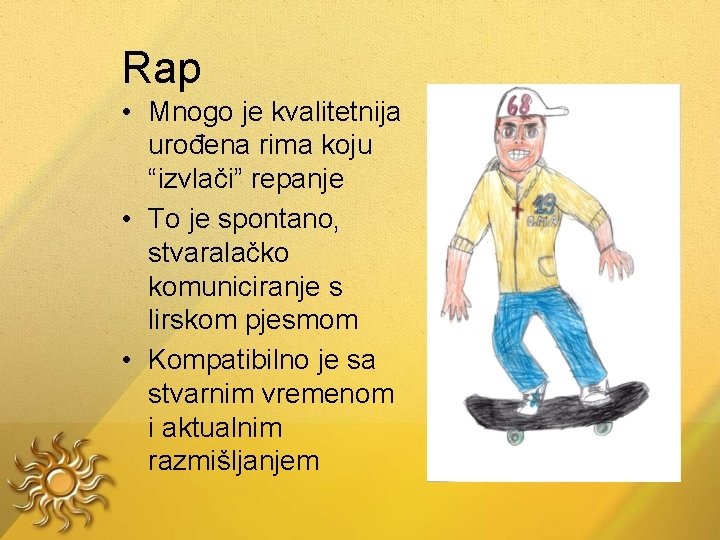 Rap • Mnogo je kvalitetnija urođena rima koju “izvlači” repanje • To je spontano,