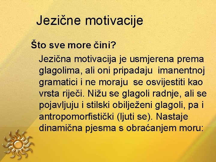 Jezične motivacije Što sve more čini? Jezična motivacija je usmjerena prema glagolima, ali oni