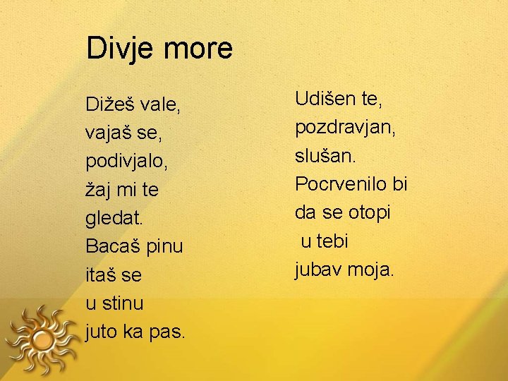 Divje more Dižeš vale, vajaš se, podivjalo, žaj mi te gledat. Bacaš pinu itaš